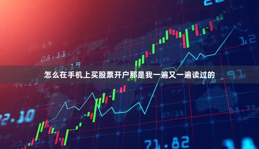 怎么在手机上买股票开户那是我一遍又一遍读过的