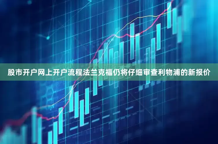 股市开户网上开户流程法兰克福仍将仔细审查利物浦的新报价