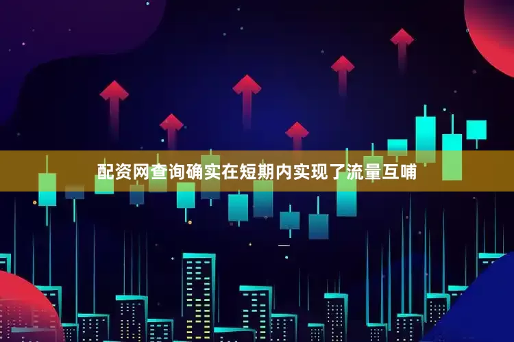 配资网查询确实在短期内实现了流量互哺