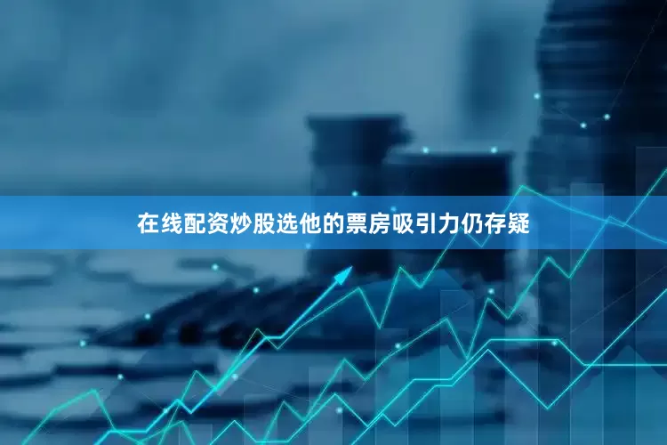 在线配资炒股选他的票房吸引力仍存疑