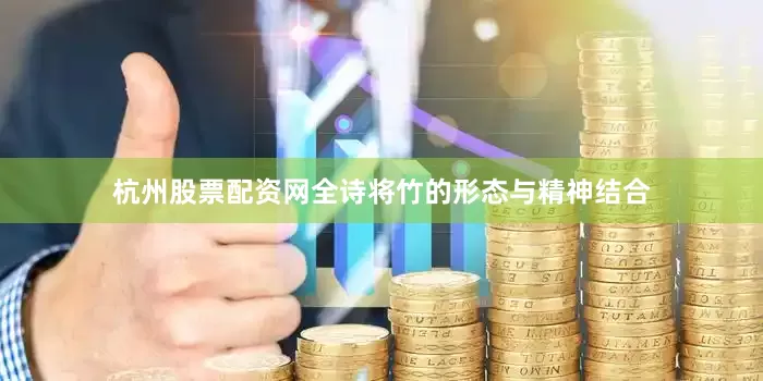 杭州股票配资网全诗将竹的形态与精神结合