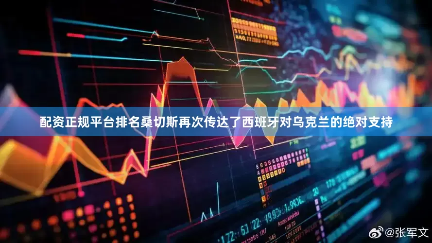配资正规平台排名　　桑切斯再次传达了西班牙对乌克兰的绝对支持