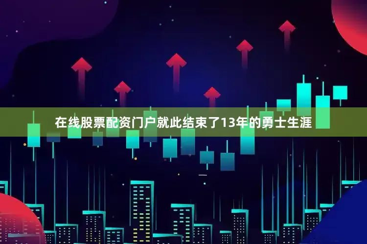 在线股票配资门户就此结束了13年的勇士生涯